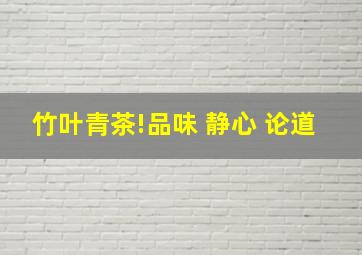 竹叶青茶!品味 静心 论道